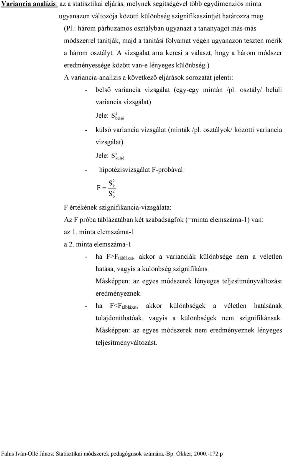 A vzsgálat arra keres a választ, hogy a három módszer eredméyessége között va-e léyeges külöbség.) A varaca-aalízs a következő eljárások sorozatát jelet: - belső varaca vzsgálat (egy-egy mtá /pl.