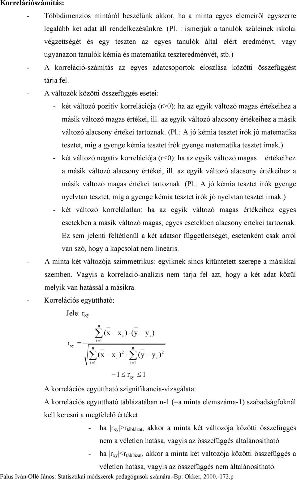 ) - A korrelácó-számítás az egyes adatcsoportok eloszlása között összefüggést tárja fel.