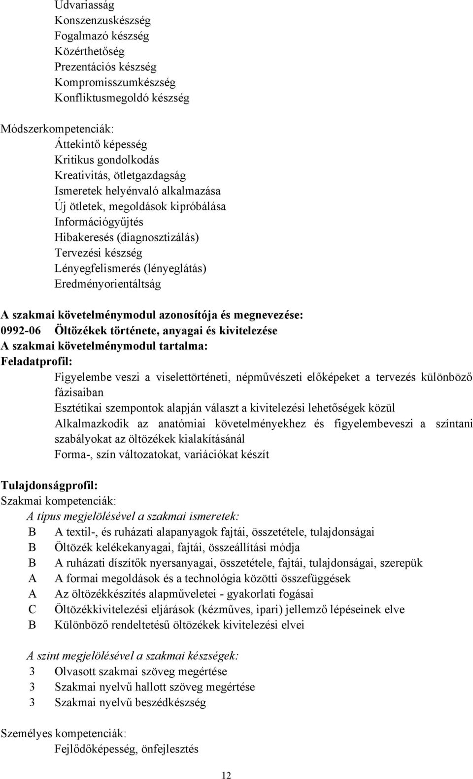 Eredményorientáltság A szakmai követelménymodul azonosítója és megnevezése: 0992-06 Öltözékek története, anyagai és kivitelezése A szakmai követelménymodul tartalma: Feladatprofil: Figyelembe veszi a