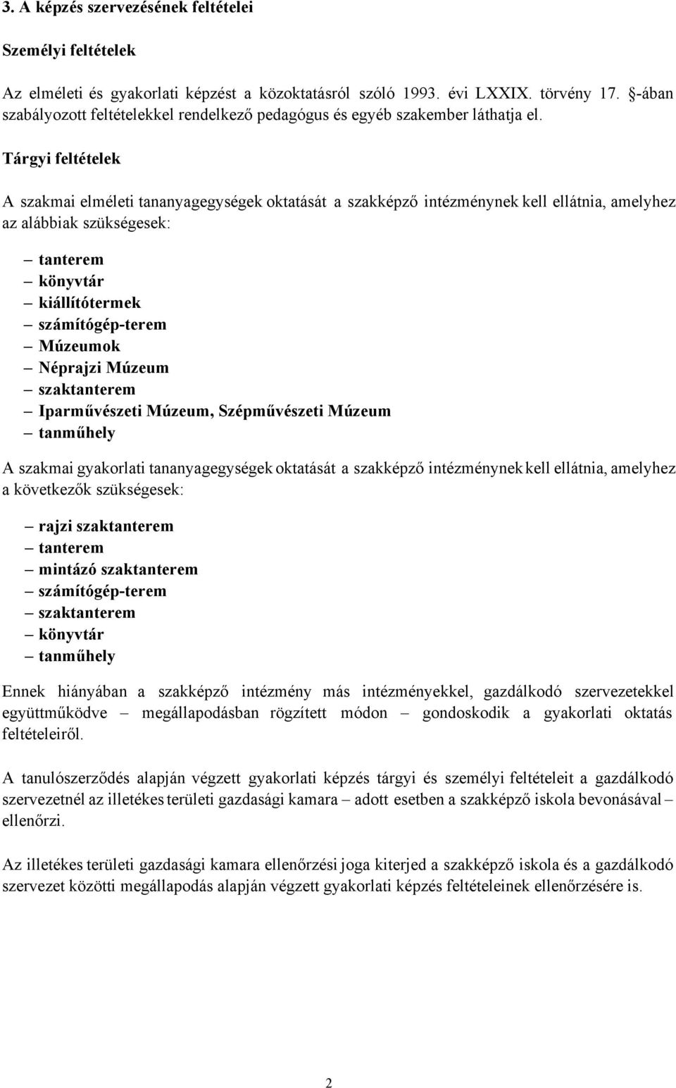 Tárgyi feltételek A szakmai elméleti tananyagegységek oktatását a szakképző intézménynek kell ellátnia, amelyhez az alábbiak szükségesek: tanterem könyvtár kiállítótermek számítógép-terem Múzeumok