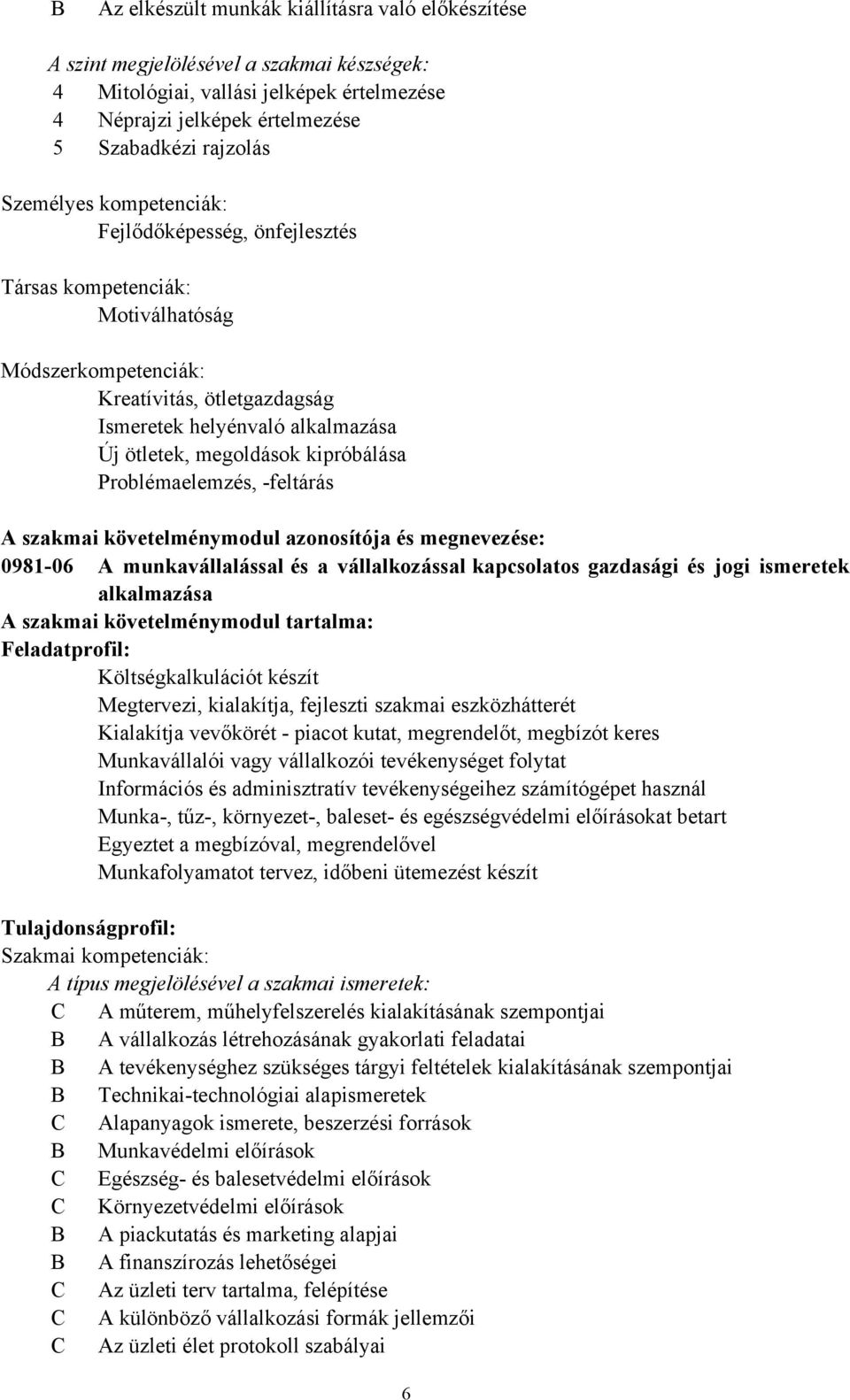 kipróbálása Problémaelemzés, -feltárás A szakmai követelménymodul azonosítója és megnevezése: 0981-06 A munkavállalással és a vállalkozással kapcsolatos gazdasági és jogi ismeretek alkalmazása A