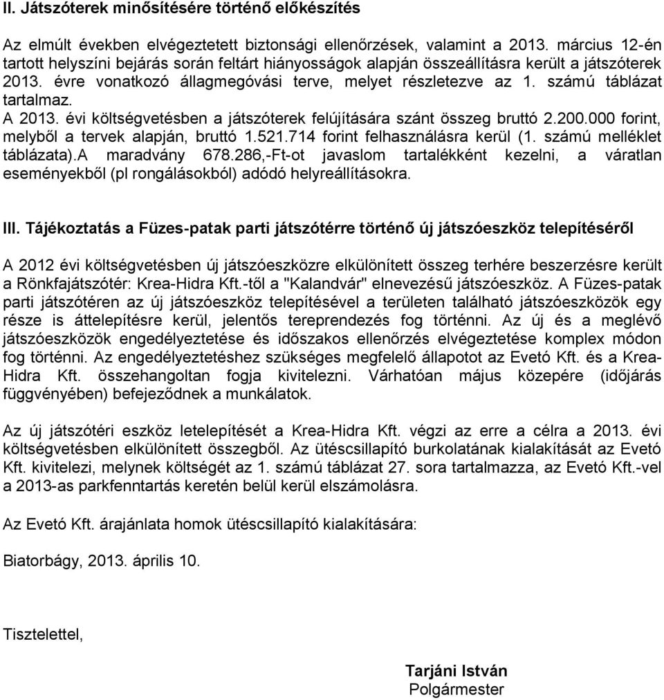 számú táblázat tartalmaz. A 2013. évi költségvetésben a játszóterek felújítására szánt összeg bruttó 2.200.000 forint, melyből a tervek alapján, bruttó 1.521.714 forint felhasználásra kerül (1.