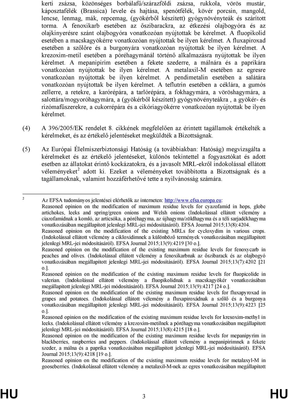A fluopikolid esetében a macskagyökérre vonatkozóan nyújtottak be ilyen kérelmet. A fluxapiroxad esetében a szőlőre és a burgonyára vonatkozóan nyújtottak be ilyen kérelmet.