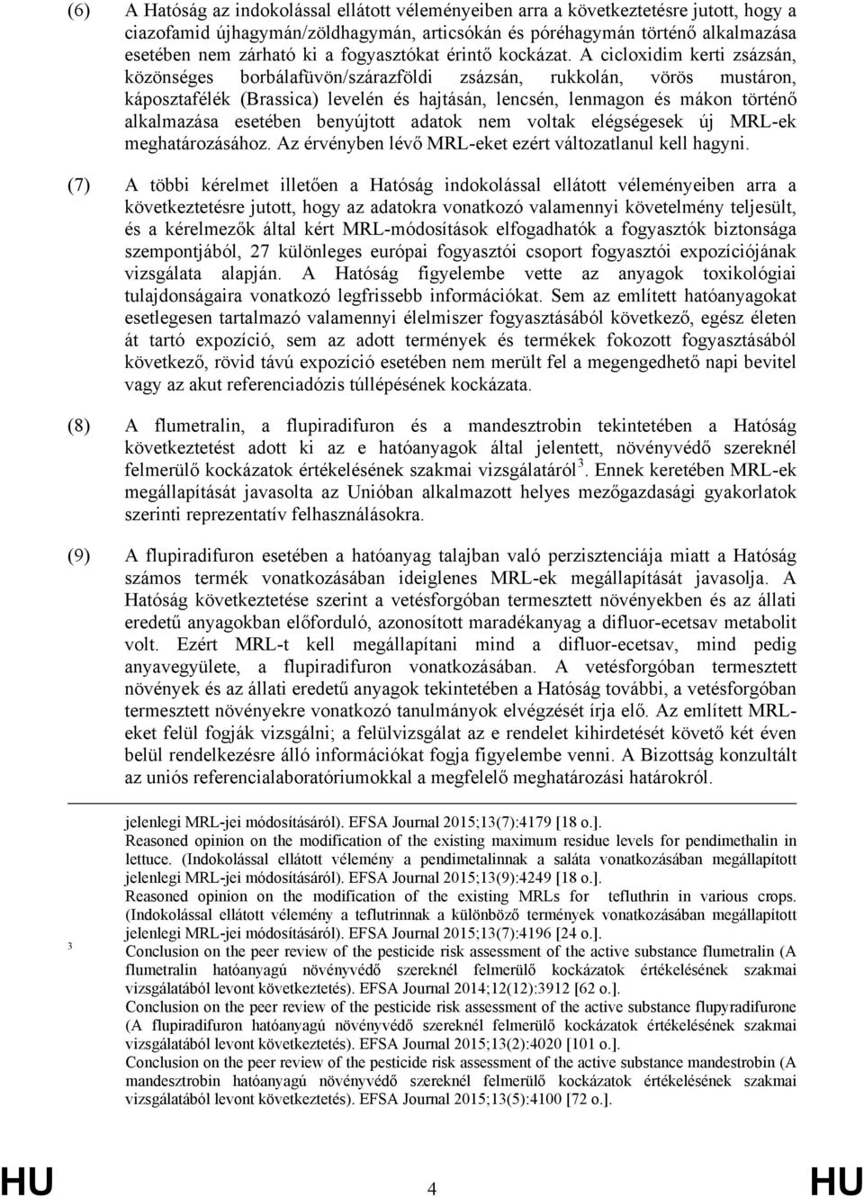 A cicloxidim kerti zsázsán, közönséges borbálafüvön/szárazföldi zsázsán, rukkolán, vörös mustáron, káposztafélék (Brassica) levelén és hajtásán, lencsén, lenmagon és mákon történő alkalmazása