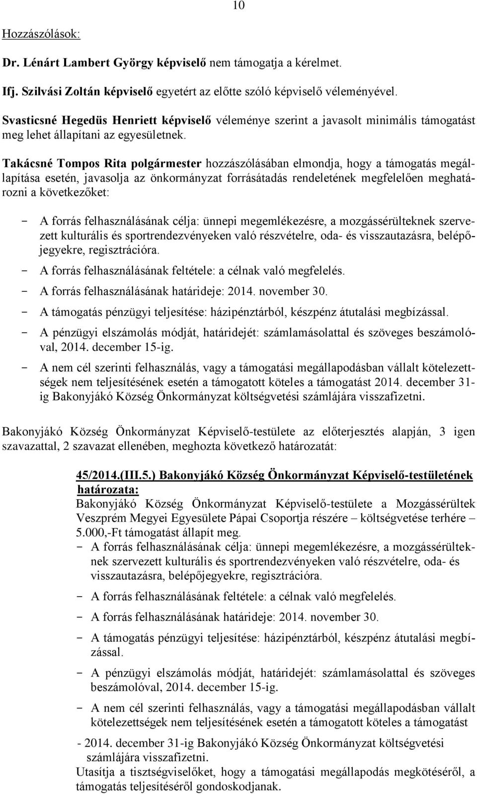 Takácsné Tompos Rita polgármester hozzászólásában elmondja, hogy a támogatás megállapítása esetén, javasolja az önkormányzat forrásátadás rendeletének megfelelően meghatározni a következőket: - A