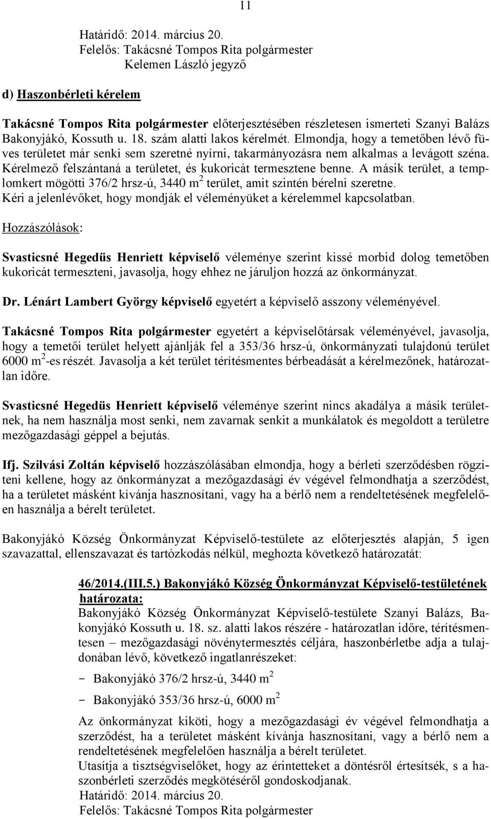 A másik terület, a templomkert mögötti 376/2 hrsz-ú, 3440 m 2 terület, amit szintén bérelni szeretne. Kéri a jelenlévőket, hogy mondják el véleményüket a kérelemmel kapcsolatban.