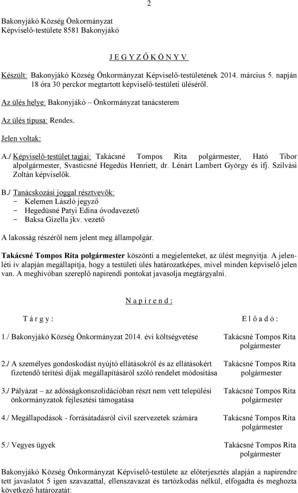 / Képviselő-testület tagjai: Takácsné Tompos Rita polgármester, Ható Tibor alpolgármester, Svasticsné Hegedüs Henriett, dr. Lénárt Lambert György és ifj. Szilvási Zoltán képviselők. B.