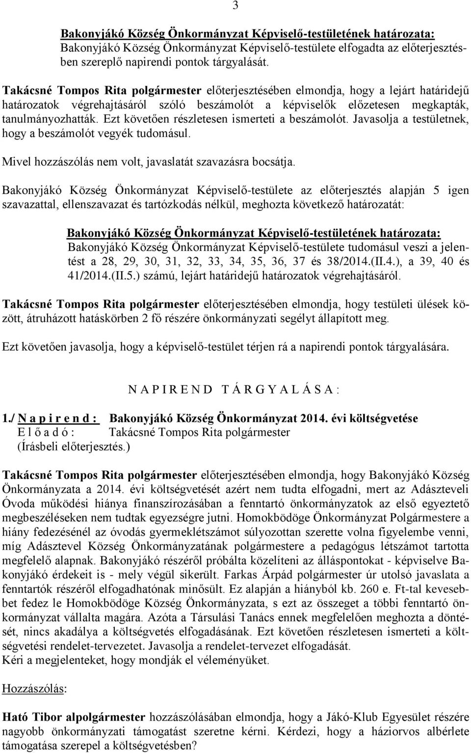 Ezt követően részletesen ismerteti a beszámolót. Javasolja a testületnek, hogy a beszámolót vegyék tudomásul. Mivel hozzászólás nem volt, javaslatát szavazásra bocsátja.