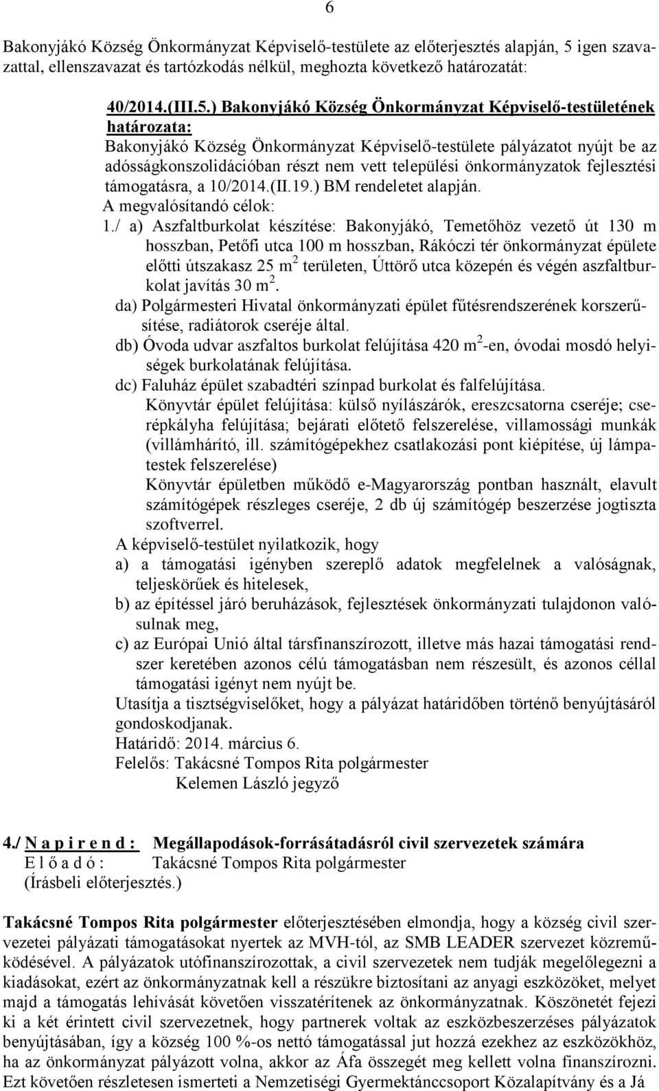 ) Bakonyjákó Község Önkormányzat Képviselő-testületének Bakonyjákó Község Önkormányzat Képviselő-testülete pályázatot nyújt be az adósságkonszolidációban részt nem vett települési önkormányzatok