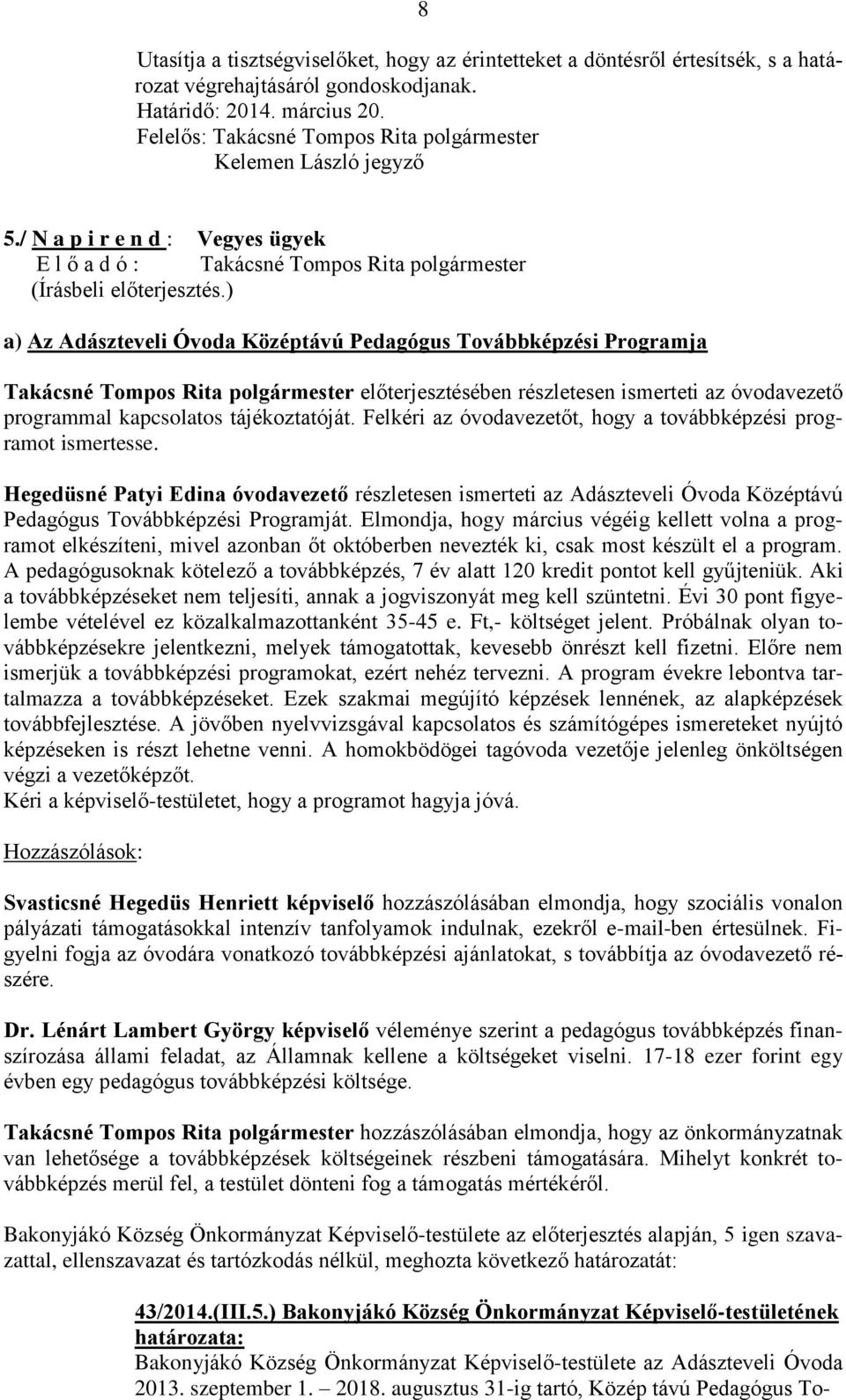 ) a) Az Adászteveli Óvoda Középtávú Pedagógus Továbbképzési Programja Takácsné Tompos Rita polgármester előterjesztésében részletesen ismerteti az óvodavezető programmal kapcsolatos tájékoztatóját.