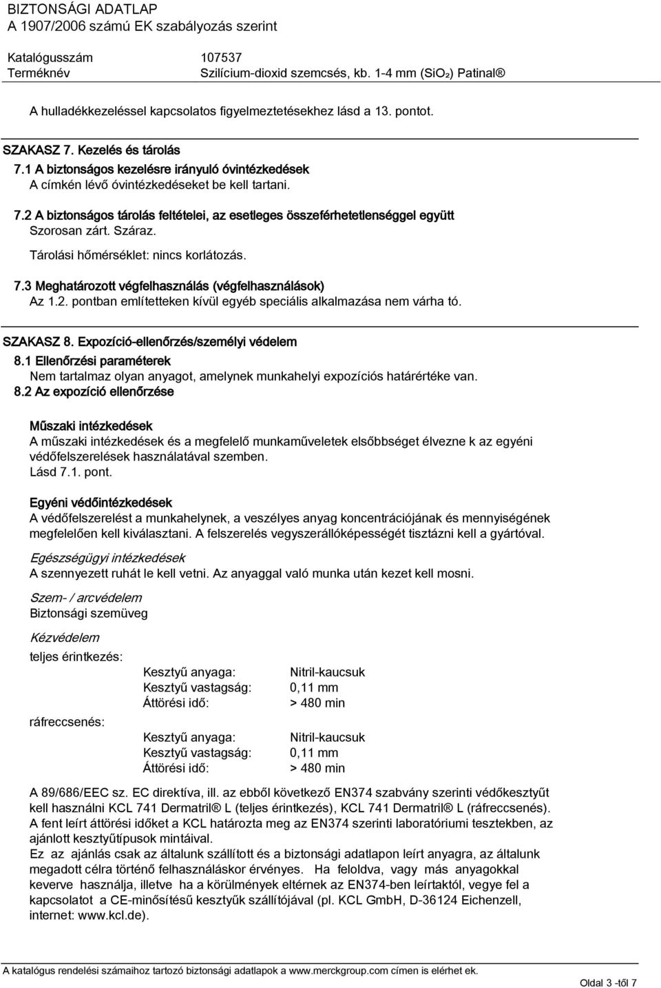 Száraz. Tárolási hőmérséklet: nincs korlátozás. 7.3 Meghatározott végfelhasználás (végfelhasználások) Az 1.2. pontban említetteken kívül egyéb speciális alkalmazása nem várha tó. SZAKASZ 8.