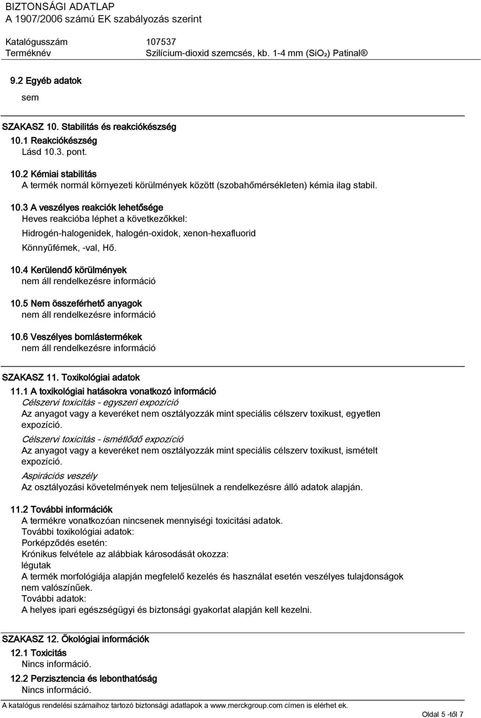 4 Kerülendő körülmények nem áll rendelkezésre információ 10.5 Nem összeférhető anyagok nem áll rendelkezésre információ 10.6 Veszélyes bomlástermékek nem áll rendelkezésre információ SZAKASZ 11.