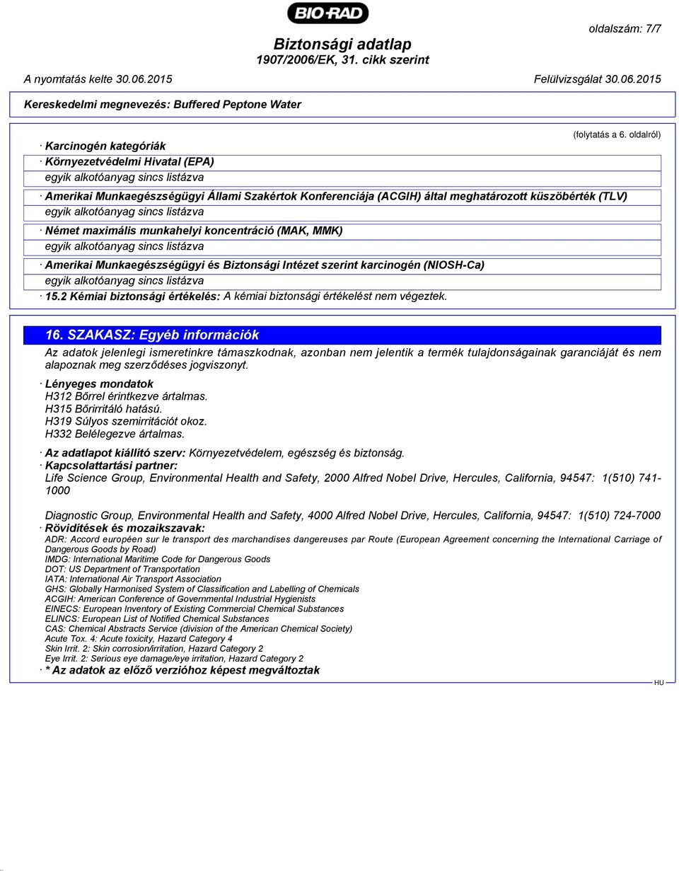 Biztonsági Intézet szerint karcinogén (NIOSH-Ca) 15.2 Kémiai biztonsági értékelés: A kémiai biztonsági értékelést nem végeztek. 16.