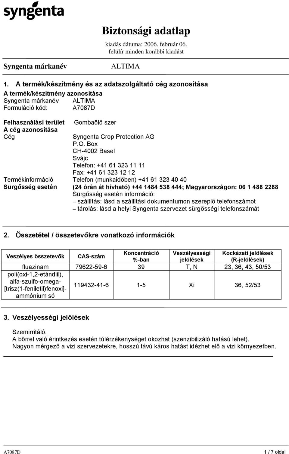 06 1 488 2288 Sürgősség esetén információ: szállítás: lásd a szállítási dokumentumon szereplő telefonszámot tárolás: lásd a helyi Syngenta szervezet sürgősségi telefonszámát 2.