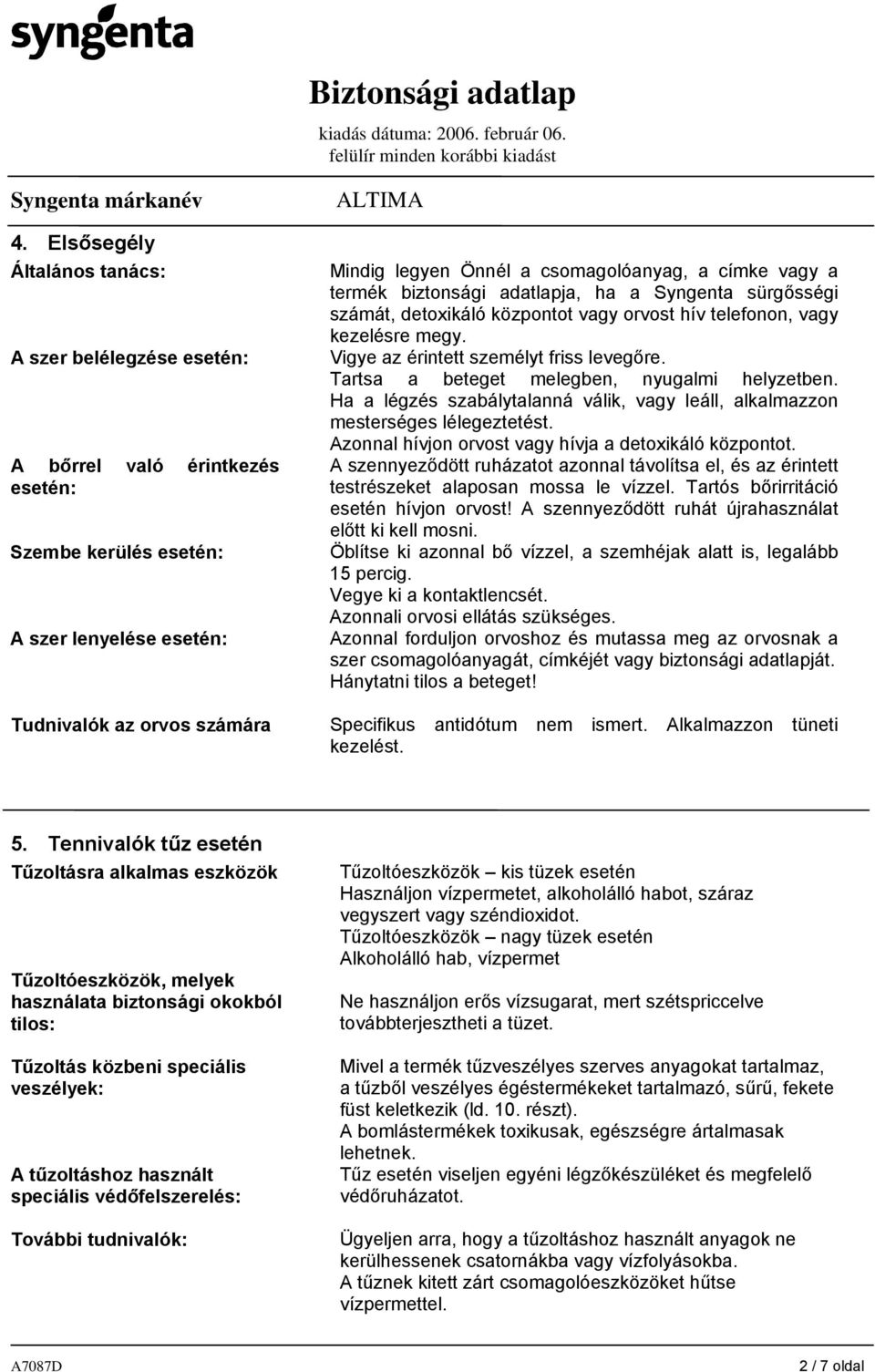 Tartsa a beteget melegben, nyugalmi helyzetben. Ha a légzés szabálytalanná válik, vagy leáll, alkalmazzon mesterséges lélegeztetést. Azonnal hívjon orvost vagy hívja a detoxikáló központot.
