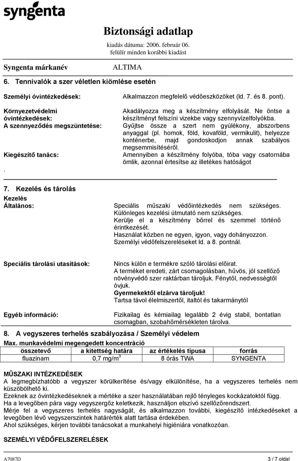 Gyűjtse össze a szert nem gyúlékony, abszorbens anyaggal (pl. homok, föld, kovaföld, vermikulit), helyezze konténerbe, majd gondoskodjon annak szabályos megsemmisítéséről.