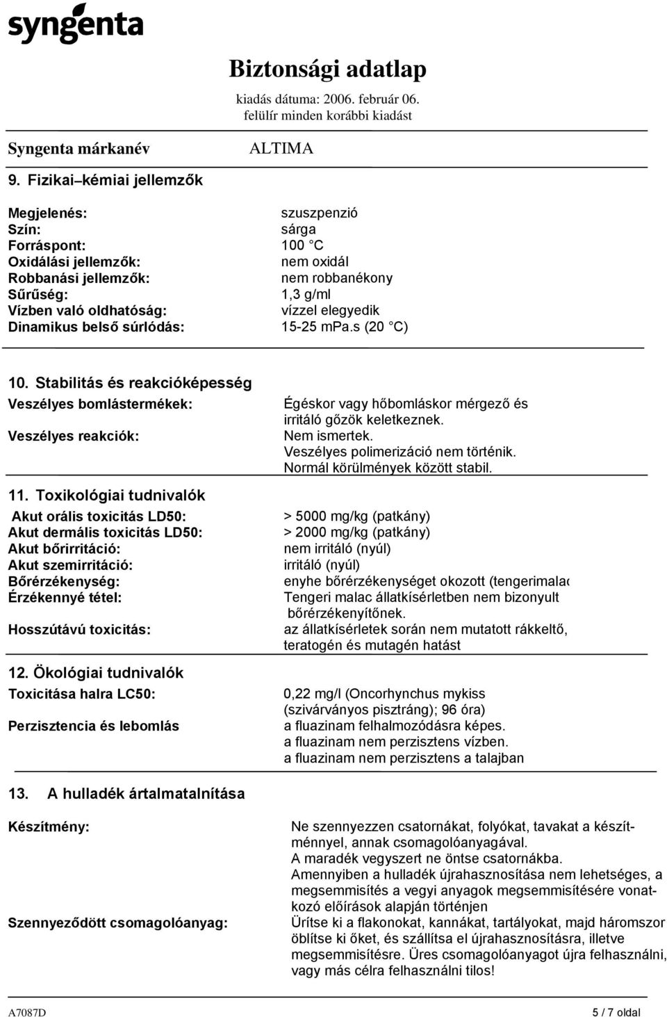 Toxikológiai tudnivalók Akut orális toxicitás LD50: Akut dermális toxicitás LD50: Akut bőrirritáció: Akut szemirritáció: Bőrérzékenység: Érzékennyé tétel: Hosszútávú toxicitás: 12.