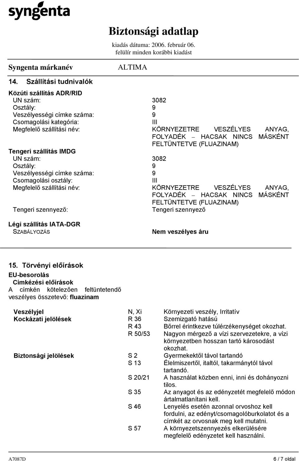 ANYAG, FOLYADÉK HACSAK NINCS MÁSKÉNT FELTÜNTETVE (FLUAZINAM) Tengeri szennyező: Tengeri szennyező Légi szállítás IATA-DGR SZABÁLYOZÁS Nem veszélyes áru 15.