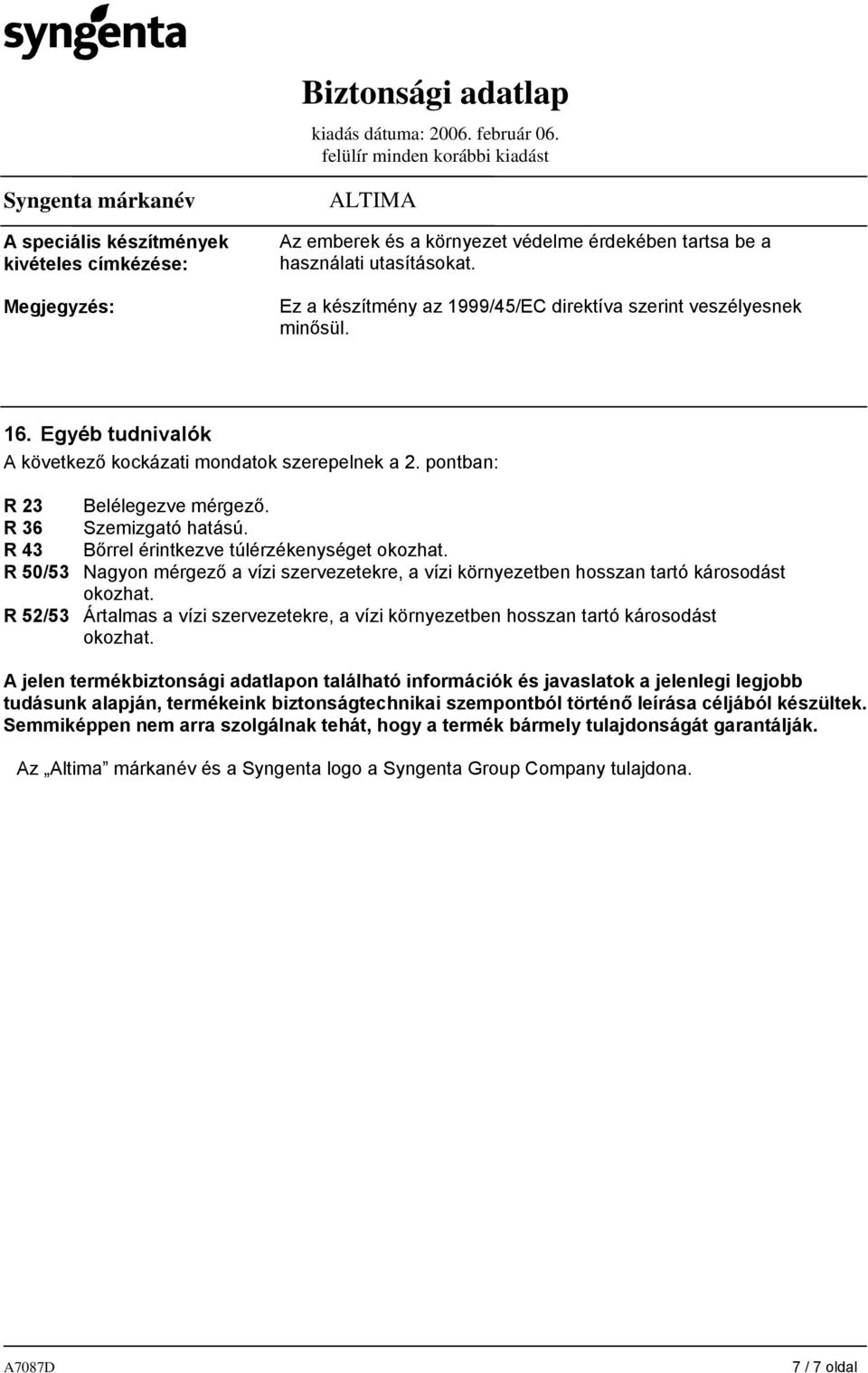 R 43 Bőrrel érintkezve túlérzékenységet okozhat. R 50/53 Nagyon mérgező a vízi szervezetekre, a vízi környezetben hosszan tartó károsodást okozhat.