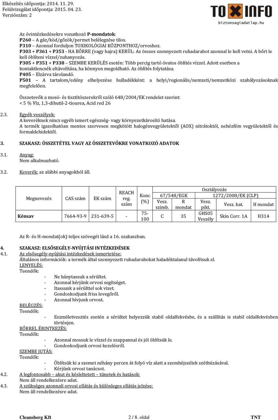 P305 + P351 + P338 SZEMBE KERÜLÉS esetén: Több percig tartó óvatos öblítés vízzel. Adott esetben a kontaktlencsék eltávolítása, ha könnyen megoldható. Az öblítés folytatása. P405 Elzárva tárolandó.