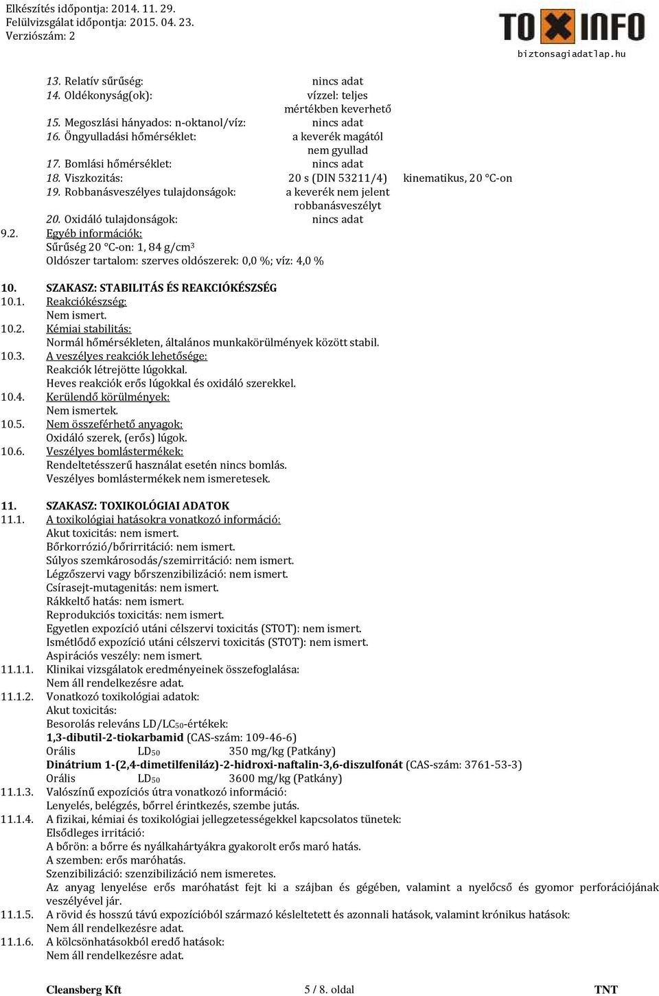 Robbanásveszélyes tulajdonságok: a keverék nem jelent robbanásveszélyt 20. Oxidáló tulajdonságok: nincs adat 9.2. Egyéb információk: Sűrűség 20 C-on: 1, 84 g/cm 3 Oldószer tartalom: szerves oldószerek: 0,0 %; víz: 4,0 % 10.