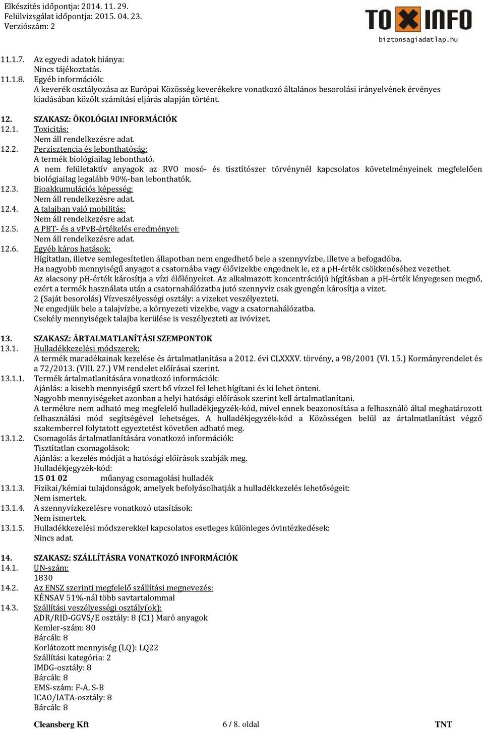 SZAKASZ: ÖKOLÓGIAI INFORMÁCIÓK 12.1. Toxicitás: 12.2. Perzisztencia és lebonthatóság: A termék biológiailag lebontható.