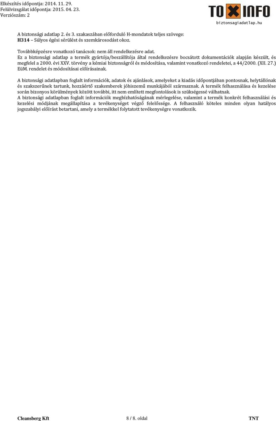 törvény a kémiai biztonságról és módosítása, valamint vonatkozó rendeletei, a 44/2000. (XII. 27.) EüM. rendelet és módosításai előírásainak.