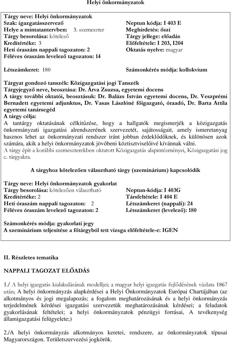 levelező tagozaton: 14 Létszámkeret: 180 Számonkérés módja: kollokvium Tárgyat gondozó tanszék: Közigazgatási jogi Tanszék Tárgyjegyző neve, beosztása: Dr.