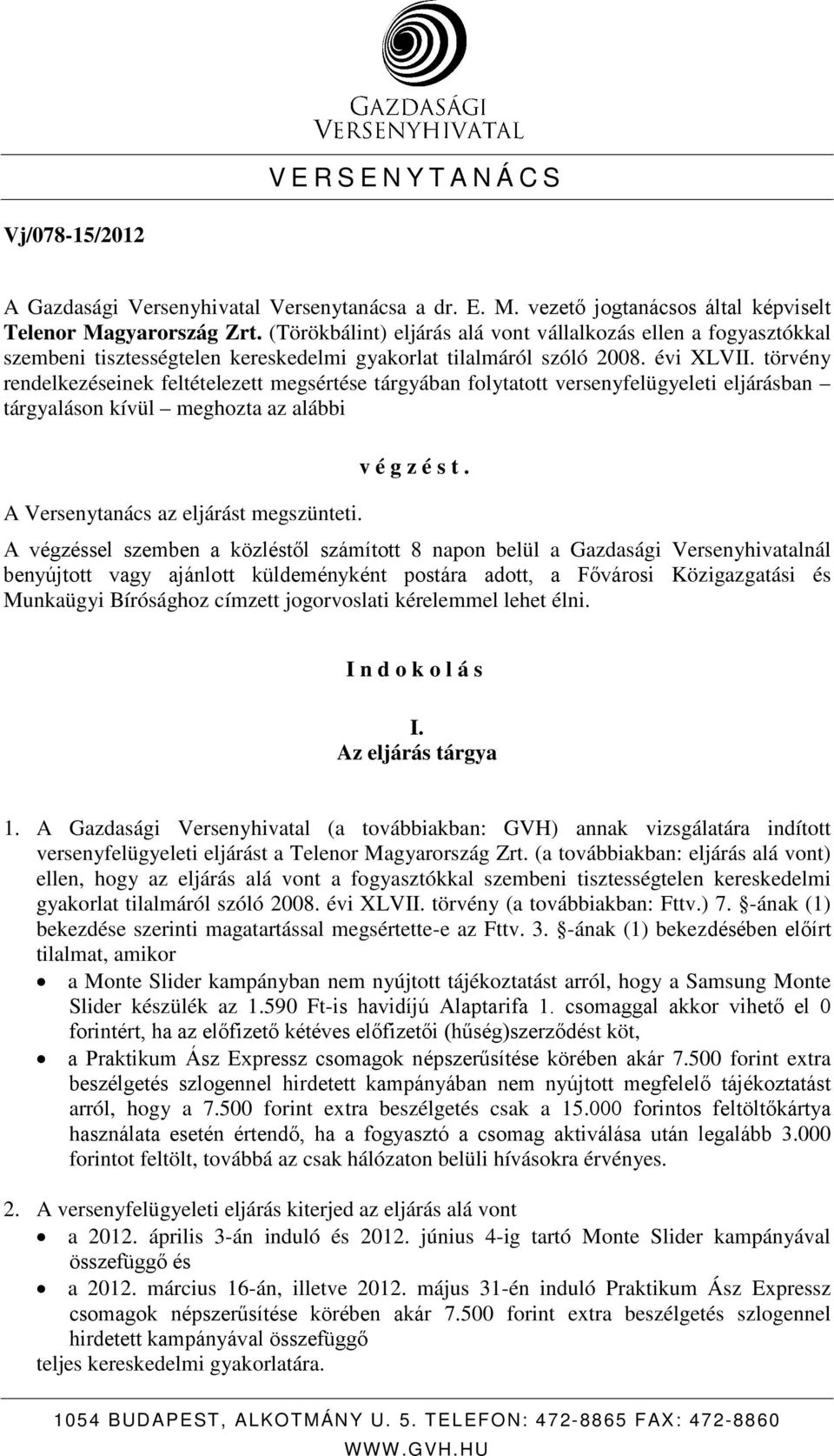 törvény rendelkezéseinek feltételezett megsértése tárgyában folytatott versenyfelügyeleti eljárásban tárgyaláson kívül meghozta az alábbi végzést. A Versenytanács az eljárást megszünteti.