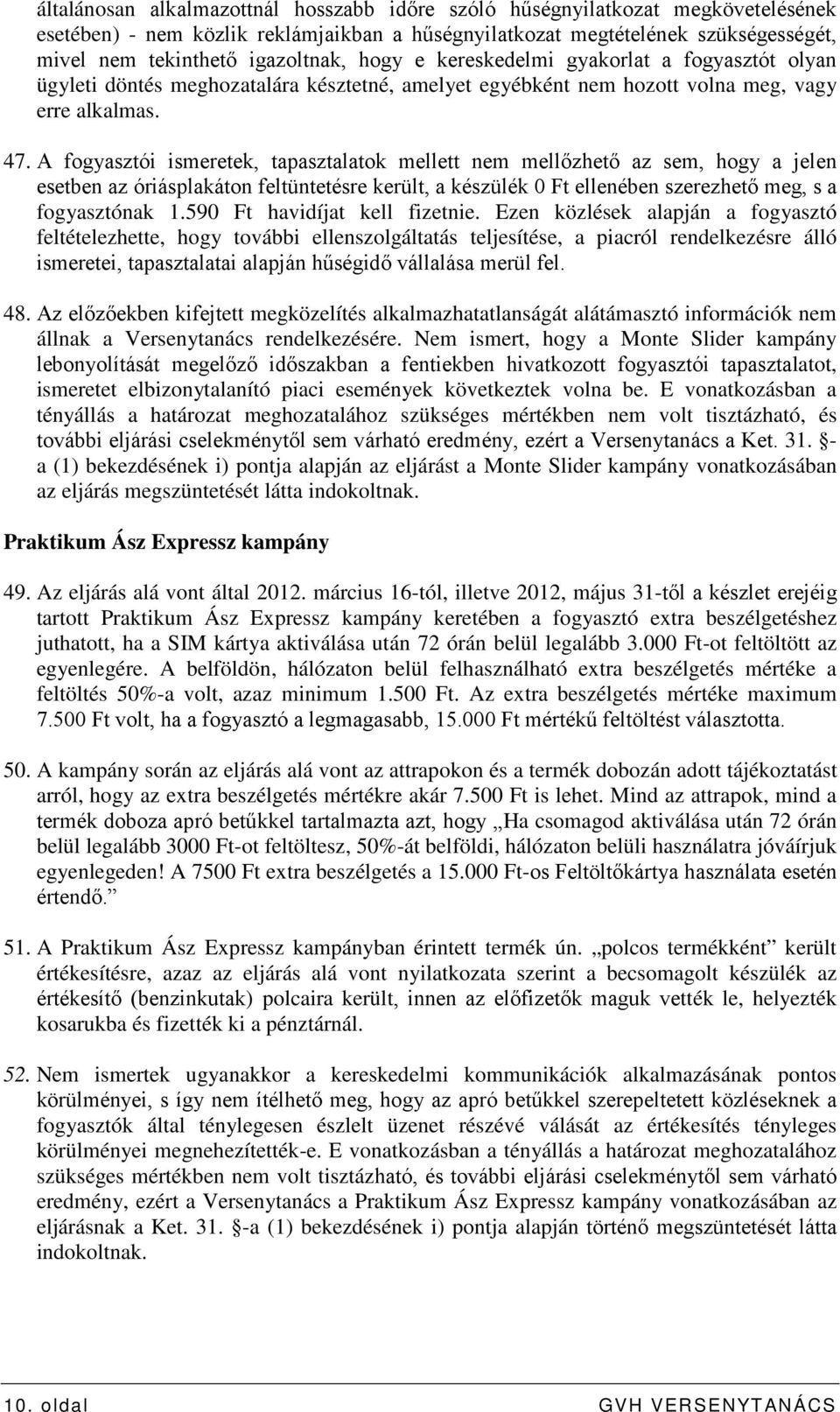 A fogyasztói ismeretek, tapasztalatok mellett nem mellőzhető az sem, hogy a jelen esetben az óriásplakáton feltüntetésre került, a készülék 0 Ft ellenében szerezhető meg, s a fogyasztónak 1.