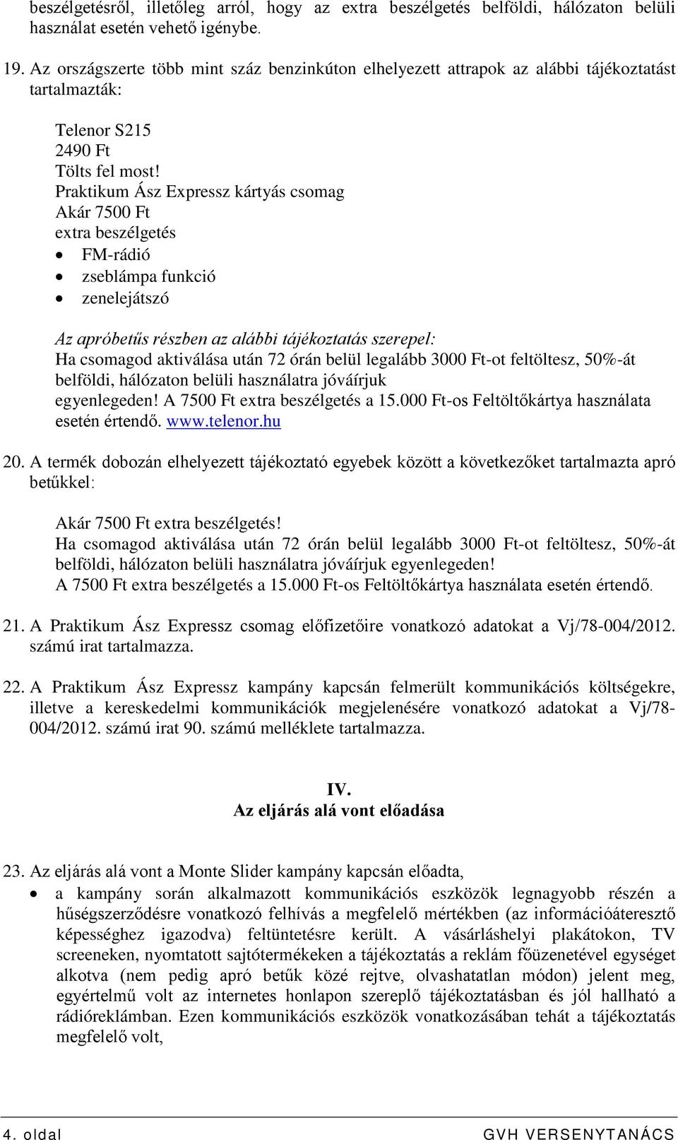 Praktikum Ász Expressz kártyás csomag Akár 7500 Ft extra beszélgetés FM-rádió zseblámpa funkció zenelejátszó Az apróbetűs részben az alábbi tájékoztatás szerepel: Ha csomagod aktiválása után 72 órán
