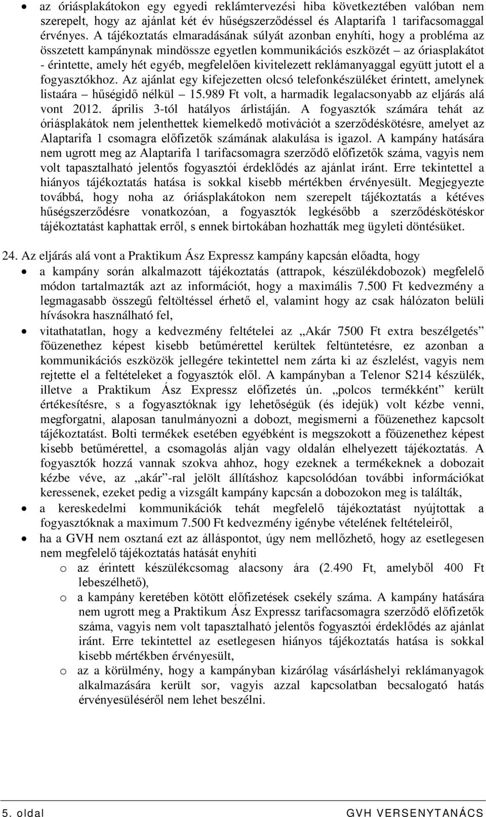 kivitelezett reklámanyaggal együtt jutott el a fogyasztókhoz. Az ajánlat egy kifejezetten olcsó telefonkészüléket érintett, amelynek listaára hűségidő nélkül 15.