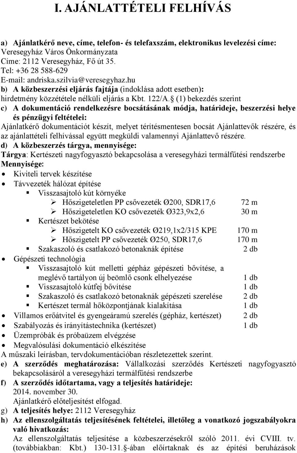 (1) bekezdés szerint c) A dokumentáció rendelkezésre bocsátásának módja, határideje, beszerzési helye és pénzügyi feltételei: Ajánlatkérő dokumentációt készít, melyet térítésmentesen bocsát