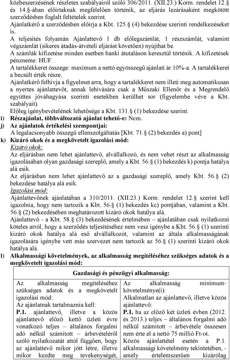(4) bekezdése szerinti rendelkezéseket is. A teljesítés folyamán Ajánlattevő 1 db előlegszámlát, 1 részszámlát, valamint végszámlát (sikeres átadás-átvételi eljárást követően) nyújthat be.