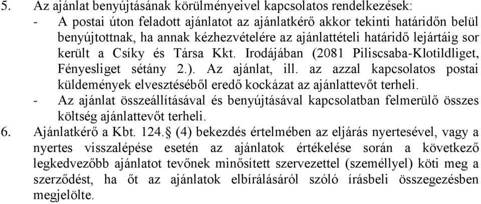 az azzal kapcsolatos postai küldemények elvesztéséből eredő kockázat az ajánlattevőt terheli. - Az ajánlat összeállításával és benyújtásával kapcsolatban felmerülő összes költség ajánlattevőt terheli.