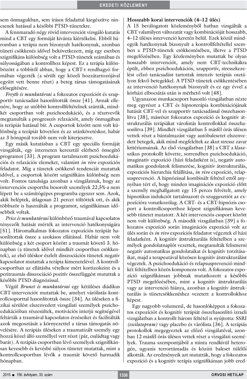 képest. Ez a terápia különbözött a többitől abban, hogy a CBT-t rendhagyó formában végezték (a sérült egy közeli hozzátartozójával együtt vett benne részt) a beteg társas támogatásának elősegítésére.