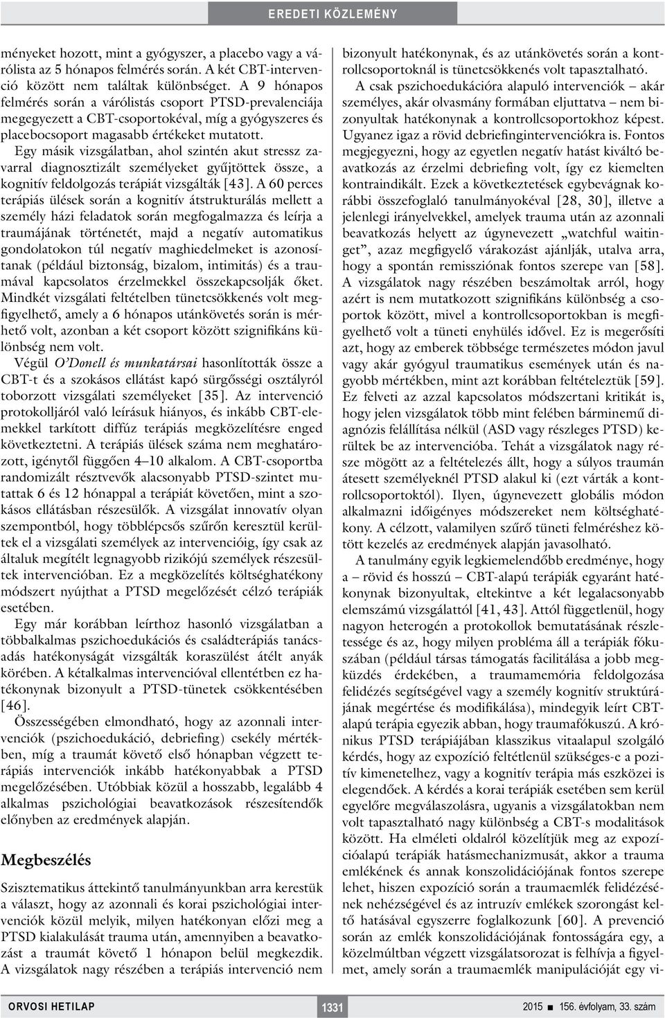 Egy másik vizsgálatban, ahol szintén akut stressz zavarral diagnosztizált személyeket gyűjtöttek össze, a kognitív feldolgozás terápiát vizsgálták [43].