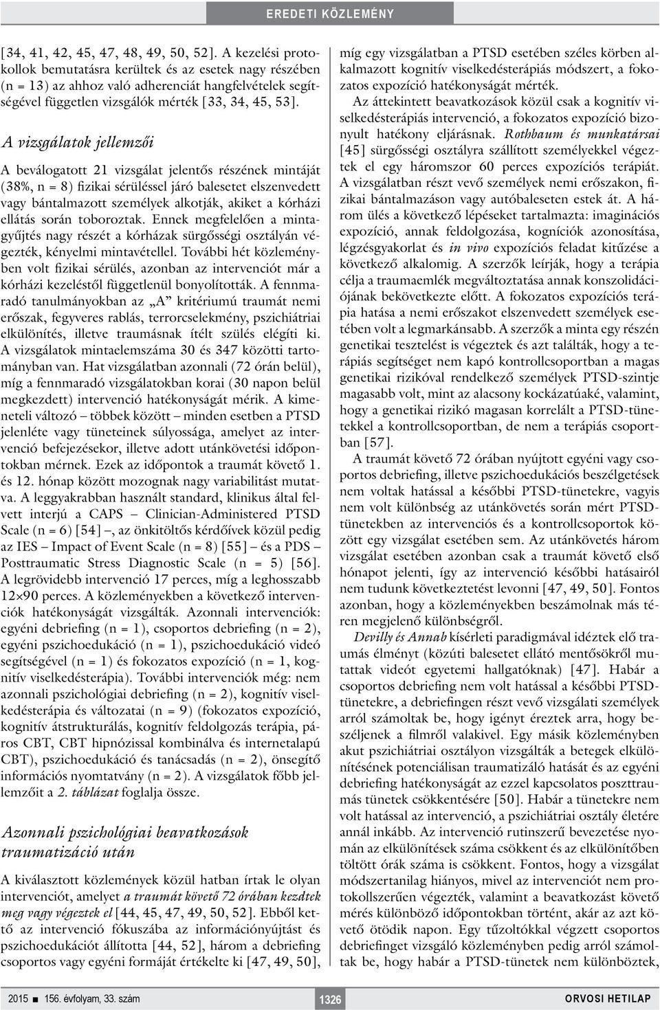A vizsgálatok jellemzői A beválogatott 21 vizsgálat jelentős részének mintáját (38%, n = 8) fizikai sérüléssel járó balesetet elszenvedett vagy bántalmazott személyek alkotják, akiket a kórházi