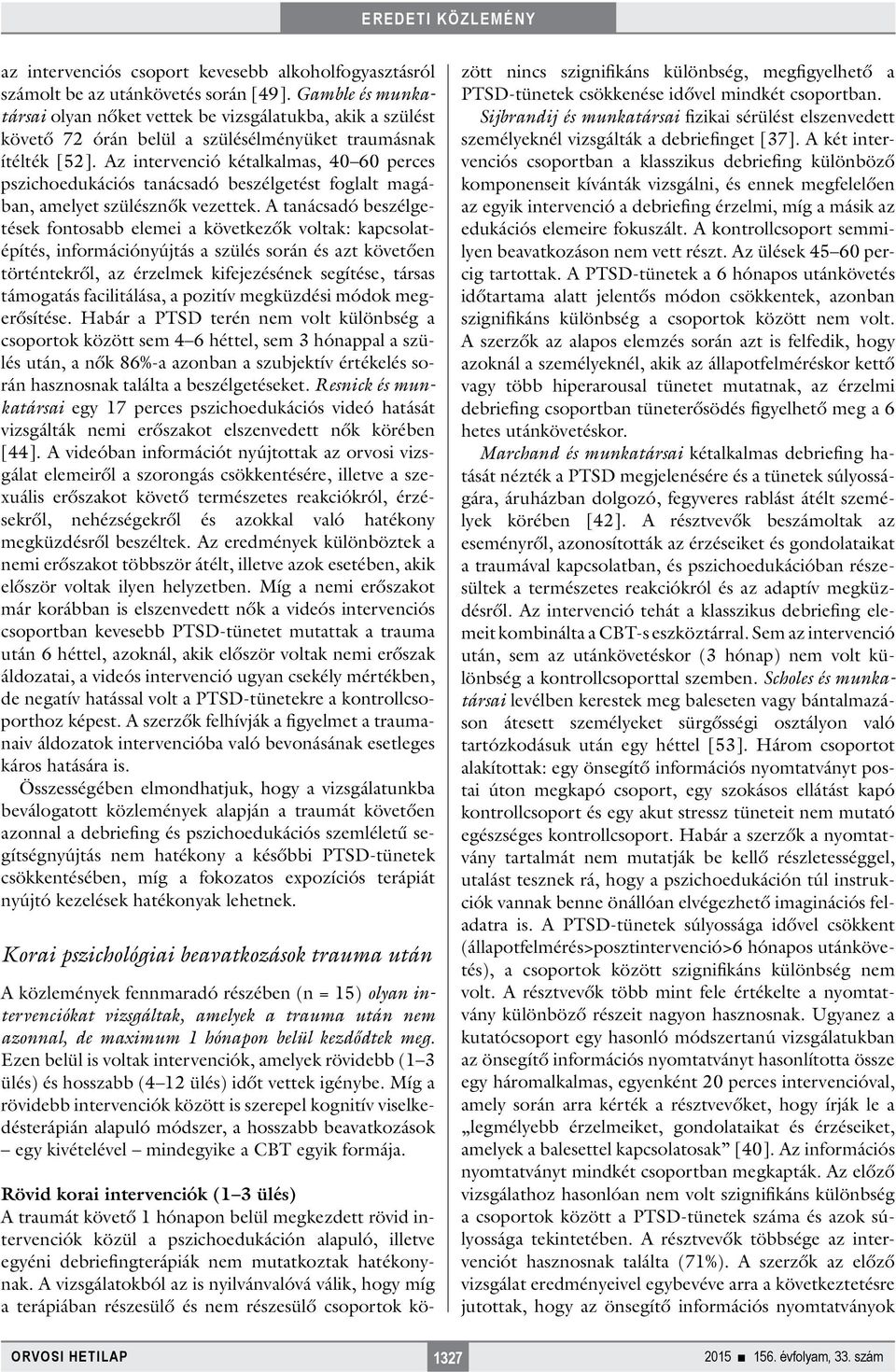 Az intervenció kétalkalmas, 40 60 perces pszichoedukációs tanácsadó beszélgetést foglalt magában, amelyet szülésznők vezettek.