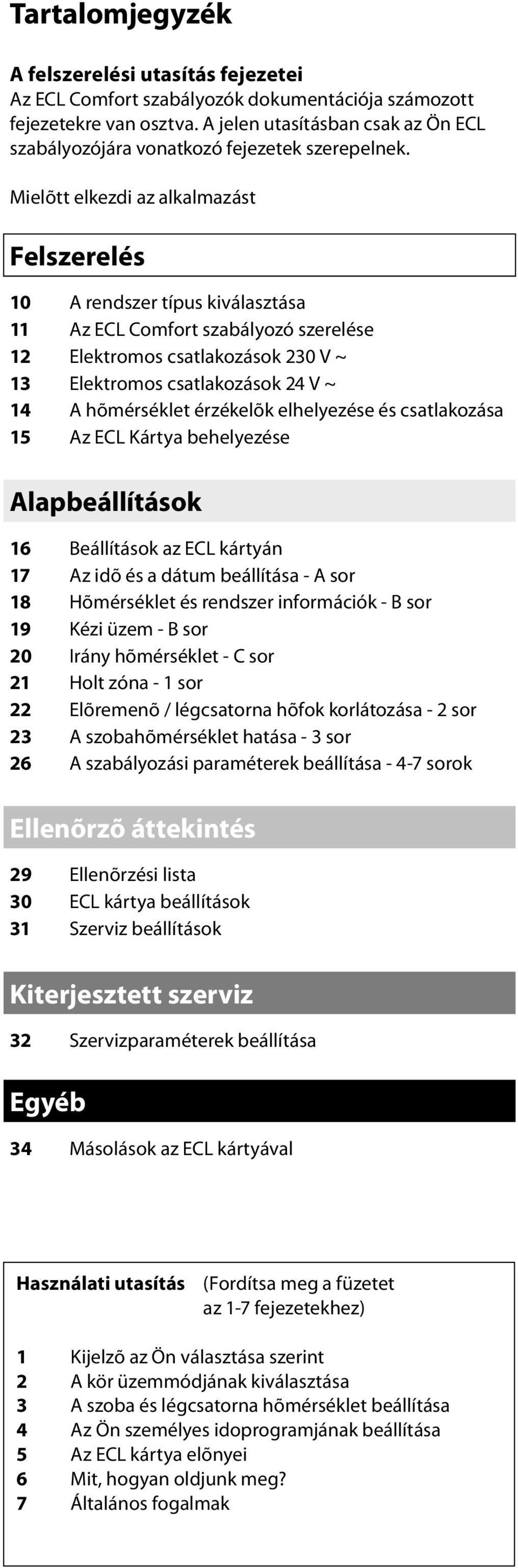 Mielõtt elkezdi az alkalmazást 10 A rendszer típus kiválasztása 11 Az ECL Comfort szabályozó szerelése 12 Elektromos csatlakozások 230 V ~ 13 Elektromos csatlakozások 24 V ~ 14 A hõmérséklet