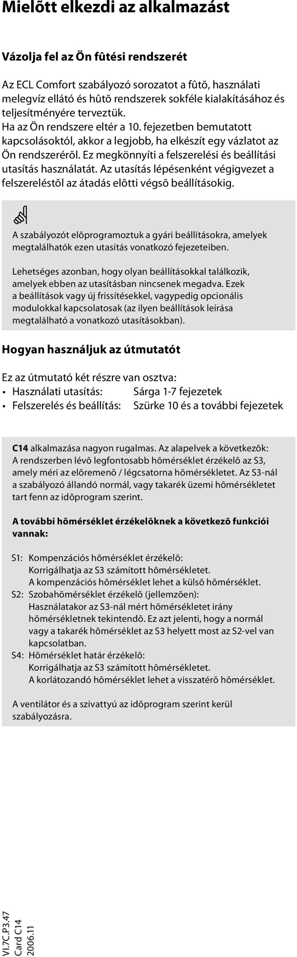 Ez megkönnyíti a felszerelési és beállítási utasítás használatát. Az utasítás lépésenként végigvezet a felszereléstõl az átadás elõtti végsõ beállításokig.