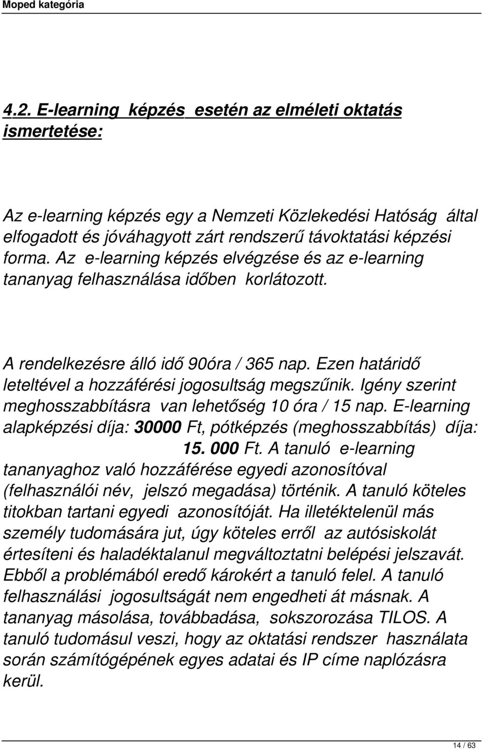 Igény szerint meghosszabbításra van lehetőség 10 óra / 15 nap. E-learning alapképzési díja: 30000 Ft, pótképzés (meghosszabbítás) díja: 15. 000 Ft.