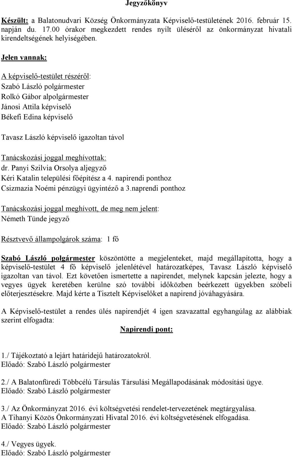 Jelen vannak: A képviselő-testület részéről: Szabó László polgármester Rolkó Gábor alpolgármester Jánosi Attila képviselő Békefi Edina képviselő Tavasz László képviselő igazoltan távol Tanácskozási