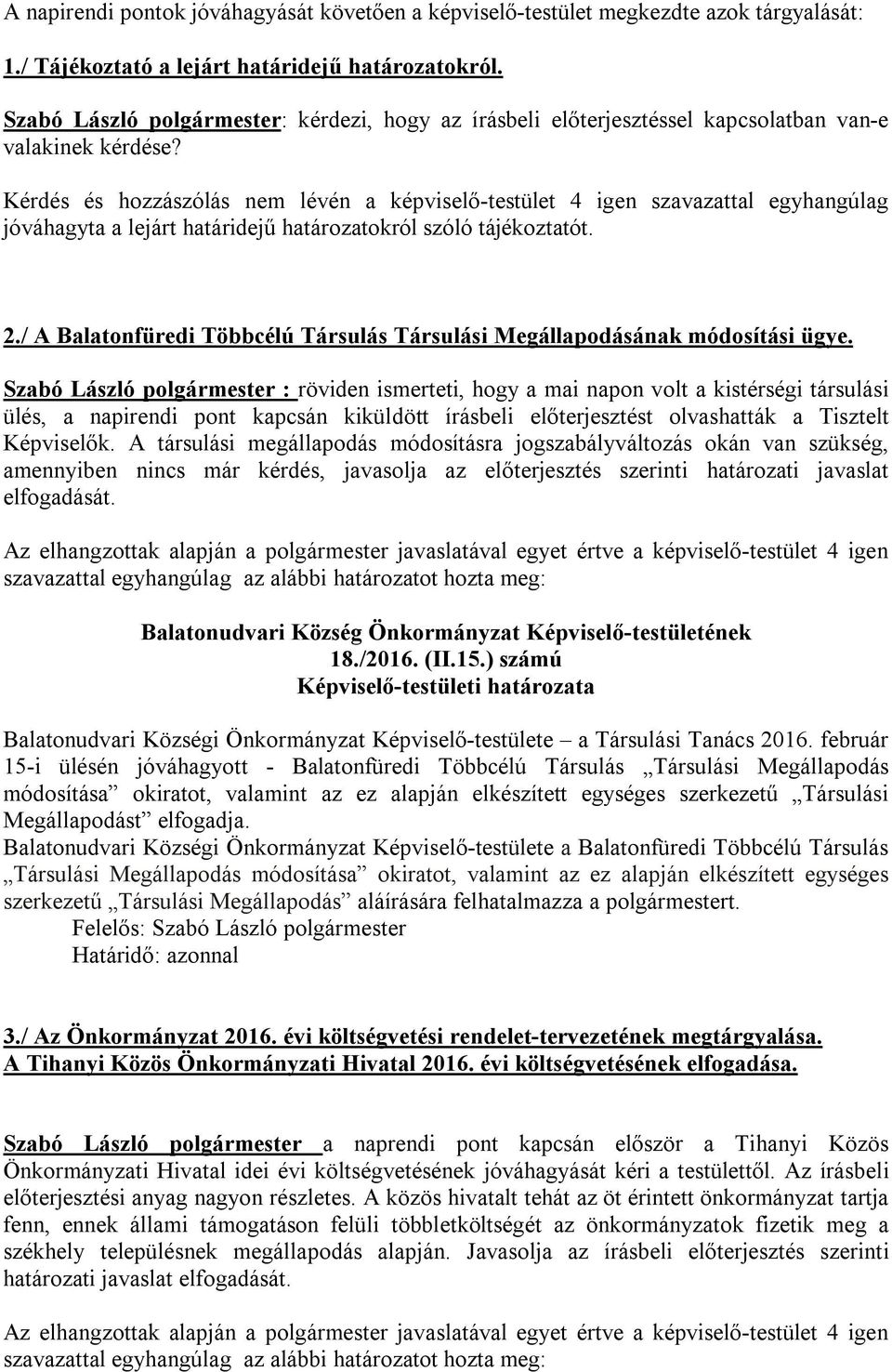 Kérdés és hozzászólás nem lévén a képviselő-testület 4 igen szavazattal egyhangúlag jóváhagyta a lejárt határidejű határozatokról szóló tájékoztatót. 2.