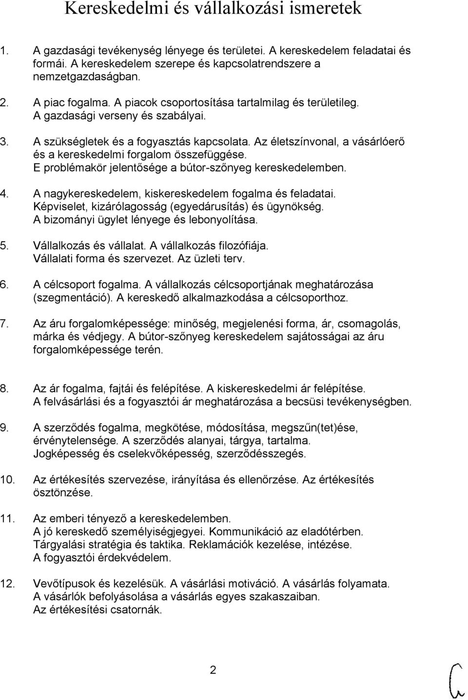 Az életszínvonal, a vásárlóerő és a kereskedelmi forgalom összefüggése. E problémakör jelentősége a bútor-szőnyeg kereskedelemben. 4. A nagykereskedelem, kiskereskedelem fogalma és feladatai.