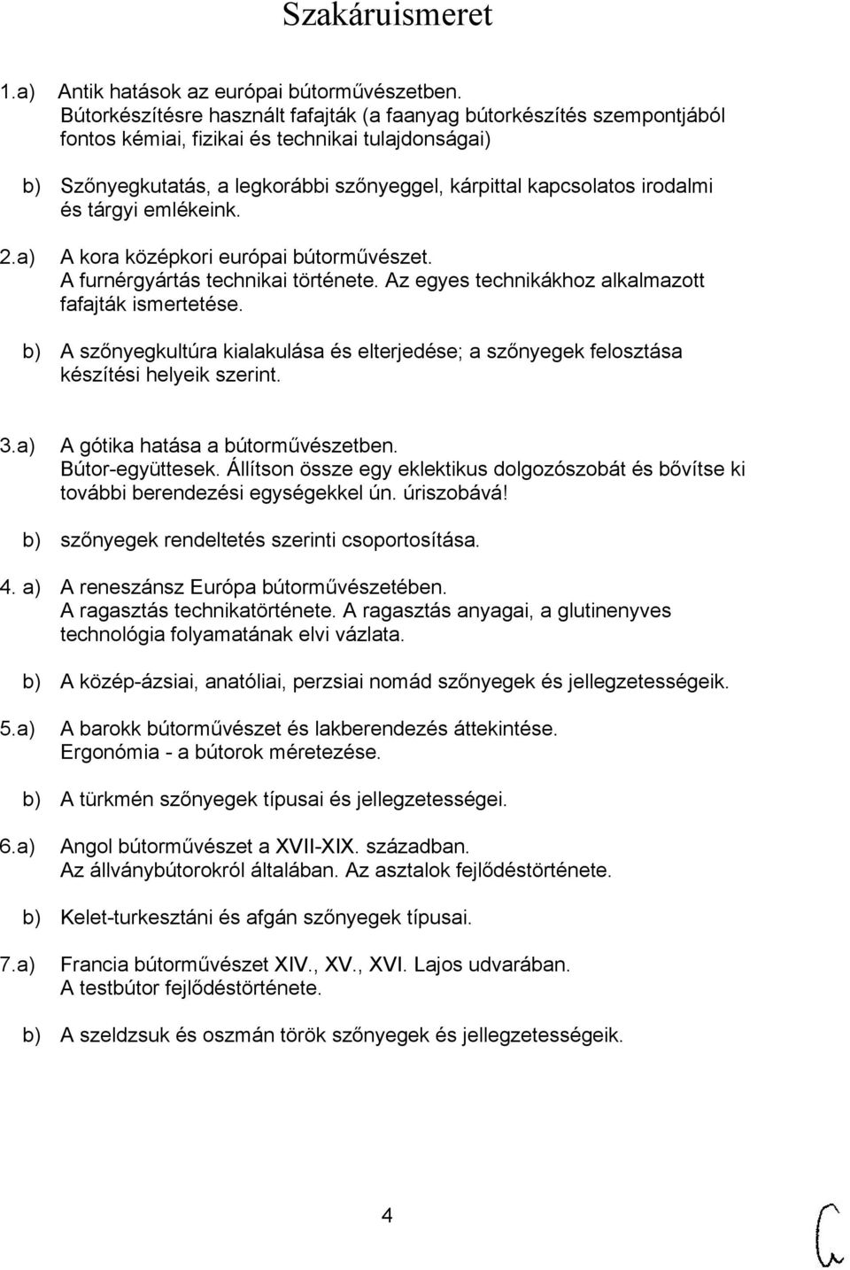 és tárgyi emlékeink. 2.a) A kora középkori európai bútorművészet. A furnérgyártás technikai története. Az egyes technikákhoz alkalmazott fafajták ismertetése.