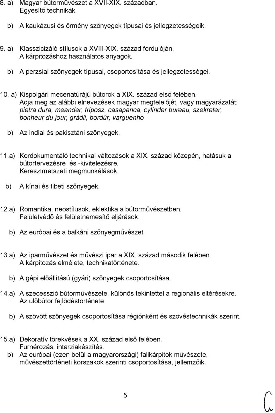Adja meg az alábbi elnevezések magyar megfelelőjét, vagy magyarázatát: pietra dura, meander, triposz, casapanca, cylinder bureau, szekreter, bonheur du jour, grádli, bordűr, varguenho b) Az indiai és