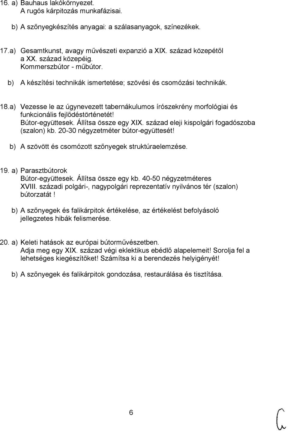 a) Vezesse le az úgynevezett tabernákulumos írószekrény morfológiai és funkcionális fejlődéstörténetét! Bútor-együttesek. Állítsa össze egy XIX. század eleji kispolgári fogadószoba (szalon) kb.