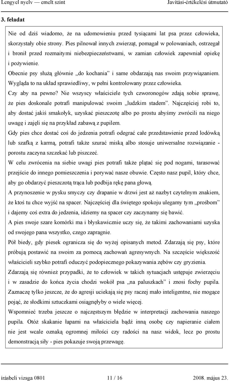 Obecnie psy służą głównie do kochania i same obdarzają nas swoim przywiązaniem. Wygląda to na układ sprawiedliwy, w pełni kontrolowany przez człowieka. Czy aby na pewno?