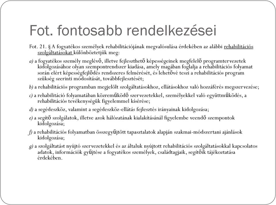 megfelelő programtervezetek kidolgozásához olyan szempontrendszer kiadása, amely magában foglalja a rehabilitációs folyamat során elért képességfejlődés rendszeres felmérését, és lehetővé teszi a